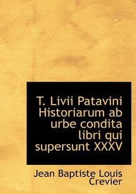 T. Livii Patavini Historiarum ab urbe condita libri qui supersunt XXXV