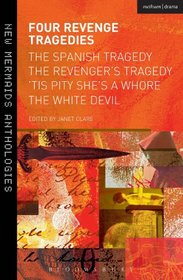 Four Revenge Tragedies: The Spanish Tragedy, The Revenger's Tragedy, 'Tis Pity She's A Whore and The White Devil (New Mermaids)