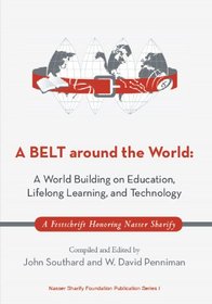 A BELT around the World: A World Building on Education, Lifelong Learning, and Technology: A Festschrift Honoring Nasser Sharify