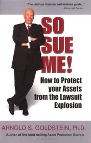 So Sue Me! How to Protect your Assets from the Lawsuit Explosion