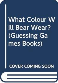 What Colour Will Bear Wear? (Guessing Games Books)