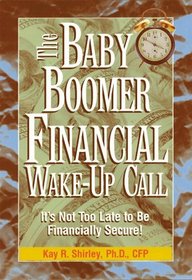 The Baby Boomer Financial Wake-Up Call: It's Not Too Late to Be Financially Secure!