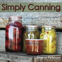 Simply Canning: Survival Guide to Safe Home Canning
