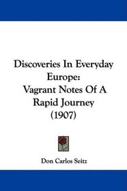 Discoveries In Everyday Europe: Vagrant Notes Of A Rapid Journey (1907)