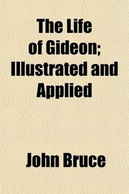 The Life of Gideon; Illustrated and Applied