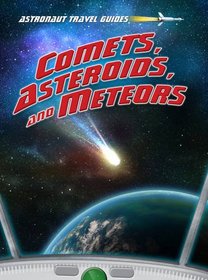 Comets, Asteroids, and Meteors (Astronaut Travel Guides)