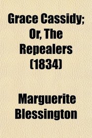 Grace Cassidy; Or, The Repealers (1834)