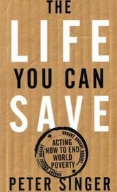 The Life you Can Save : acting now to End World Poverty