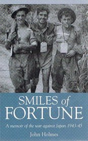 Smiles of Fortune - a Memoir of the War Against Japan 1943 - 45