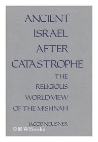 Ancient Israel After Catastrophe: The Religious World View of the Mishnah (Richard Lectures, University of Virginia)