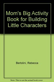 Mom's Big Activity Book for Building Little Characters