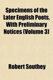 Specimens of the Later English Poets, With Preliminary Notices (Volume 3)