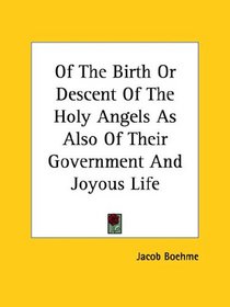 Of The Birth Or Descent Of The Holy Angels As Also Of Their Government And Joyous Life