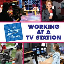 Working at a TV Station (21st Century Junior Library)