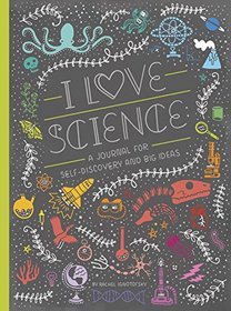 I Love Science: A Journal for Self-Discovery and Big Ideas