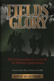 Fields of Glory: The Extraordinary Lives of 16 Warrior Sportsmen