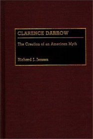 Clarence Darrow : The Creation of an American Myth (Great American Orators)