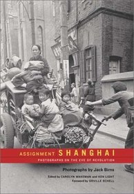 Assignment Shanghai: Photographs on the Eve of Revolution (Series in Contemporary Photography, 2)