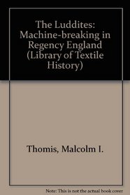 The Luddites: Machine-breaking in Regency England (Library of Textile History)