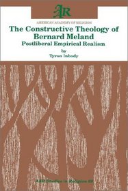 The Constructive Theology of Bernard Meland: Postliberal Empirical Realism (Aar Studies in Religion Series)
