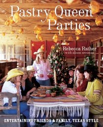 Pastry Queen Parties: Entertaining Friends and Family, Texas Style