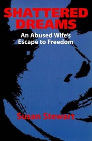 Shattered Dreams: An Abused Wife's Escape to Freedom