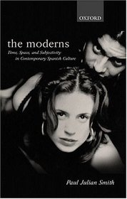 The Moderns: Time, Space, and Subjectivity in Contemporary Spanish Culture (Oxford Hispanic Studies)