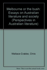 Melbourne or the bush: Essays on Australian literature and society (Perspectives in Australian literature)