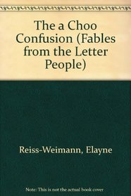 The a Choo Confusion (Fables from the Letter People)