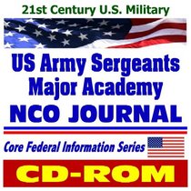 21st Century U.S. Military: U.S. Army Sergeants Major Academy NCO Journal  Noncommissioned Officer Training, Leadership, Ethics, History, Plus Army Background Material