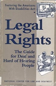 Legal Rights: The Guide for Deaf and Hard of Hearing People : Featuring the Americans With Disabilities Act!