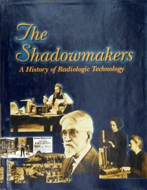 The shadowmakers: A history of radiologic technology