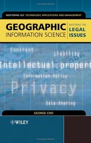 Geographic Information Science : Mastering the Legal Issues (Mastering GIS: Technol, Applications  Mgmnt)