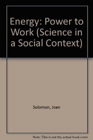 Energy: The Power to Work (Science in a Social Context)