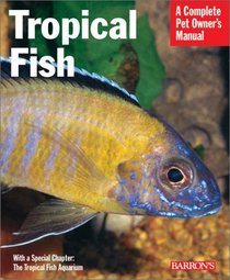 Tropical Fish: Setting Up and Taking Care of Aquariums Made Easy : Expert Advice for New Aquarists (Complete Pet Owner's Manual)