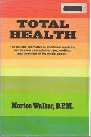 Total Health: The Holistic Alternative to Traditional Medicine that Stresses Preventative Care, Nutrition, and Treatment of the Whole Person