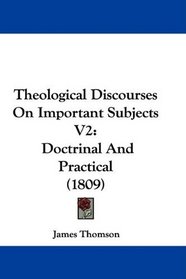 Theological Discourses On Important Subjects V2: Doctrinal And Practical (1809)