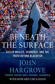 Beneath the Surface: Killer Whales, SeaWorld, and the Truth Beyond Blackfish