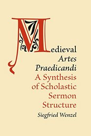 Medieval 'Artes Praedicandi': A Synthesis of Scholastic Sermon Structure (Medieval Academy Books)