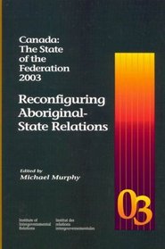 Canada: The State Of The Federation, 2003 : Reconfiguring Aboriginal-state Relations