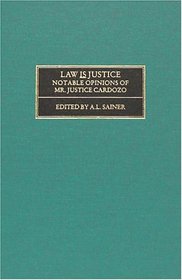 Law Is Justice: Notable Opinions of Mr. Justice Cardozo