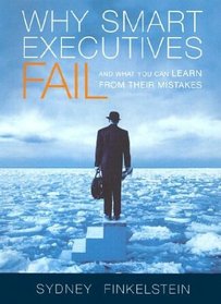 Why Smart Executives Fail: And What You Can Learn from Their Mistakes