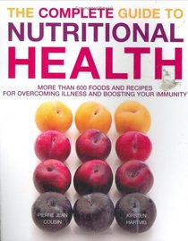 The Complete Guide to Nutritional Health: More Than 600 Foods and Recipes for Overcoming Illness and Boosting Your Immunity