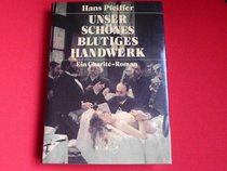Unser schones blutiges Handwerk: Der Weg des Chirurgen Johann Paul Schroth : ein Charite-Roman (German Edition)
