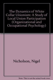 Dynamics of White Collar Unionism: A Study of Local Union Participation (Organizational and Occupational Psychology)