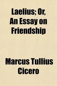 Laelius; Or, An Essay on Friendship