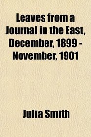 Leaves from a Journal in the East, December, 1899 - November, 1901