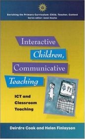 Interactive Children, Communicative Teaching: Ict and Classroom Teaching (Enriching the Primary Curriculum--Child, Teacher, Context)