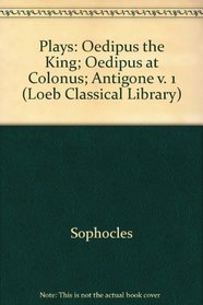 Plays: Oedipus the King; Oedipus at Colonus; Antigone v. 1 (Loeb Classical Library)