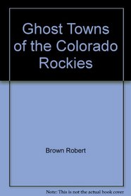 Ghost Towns of the Colorado Rockies